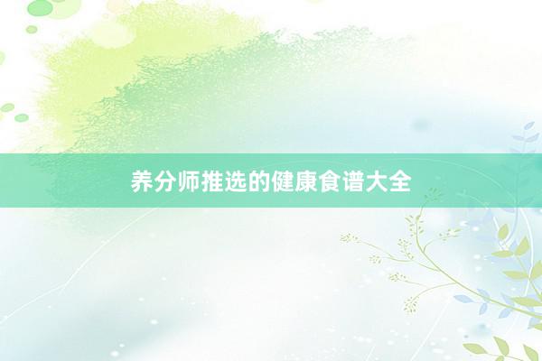 养分师推选的健康食谱大全